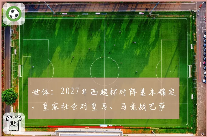 世体：2027年西超杯对阵基本确定，皇家社会对皇马、马竞战巴萨
