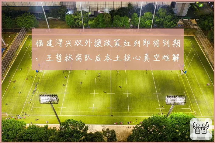 福建浔兴双外援政策红利即将到期，王哲林离队后本土核心真空难解