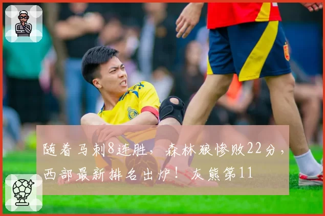 随着马刺8连胜，森林狼惨败22分，西部最新排名出炉！灰熊第11