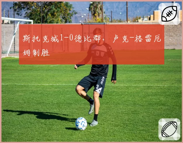 斯托克城1-0德比郡,卢克-格雷厄姆制胜