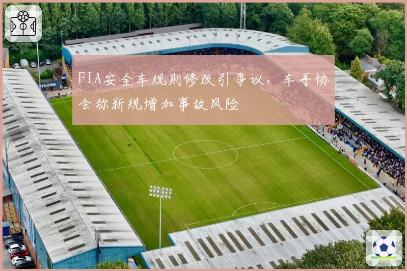 FIA安全车规则修改引争议,车手协会称新规增加事故风险